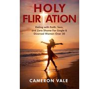 Holy Flirtation: Dating with Faith, Sass, and Zero Shame for Single & Divorced Women Over 30: Overcome the Seven Deadly Sins of Modern Christian Dating with Boundaries and Real Talk