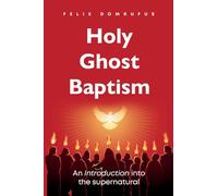 Holy Ghost Baptism: An Introduction Into The Supernatural