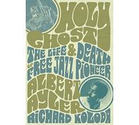 Holy Ghost: The Life & Death of Free Jazz Pioneer Albert Ayler