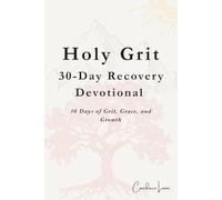 Holy Grit 30-Day Recovery Devotional: 30 Days of Grit, Grace, and Growth
