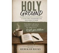 Holy Ground: A Faith-First Framework for Educating at Home