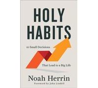 Holy Habits 10 Small Decisions That Lead to a Big Life by Noah Herrin Noah Herrin (Auteur)