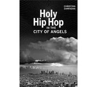 Holy Hip Hop In The City Of Angels Christina Zanfagna, (Auteur)