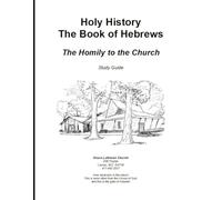 Holy History the Book of Hebrews: Homily to the Church, Study Guide