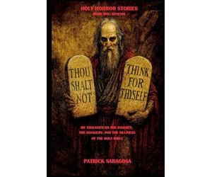 HOLY HORROR STORIES BOOK ONE: GENESIS: MY THOUGHTS ON THE INSANITY, THE SAVAGERY, AND THE SILLINESS OF THE HOLY BIBLE
