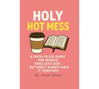 Holy Hot Mess: A Faith-Filled Guide for Women Who Love God but Don't Always Have It Together