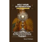 HOLY HOUR OF REPARATION PRAYERBOOK: Prayers, Litany, Chaplet and Devotions to the Sacred Heart, Blessed Sacrament and the Holy Eucharist