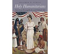 Holy Humanitarians: American Evangelicals and Global Aid