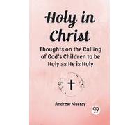 Holy In Christ Thoughts On The Calling Of God's Children To Be Holy As He Is Holy