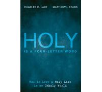 Holy Is a Four-Letter Word: How to Live a Holy Life in an Unholy World
