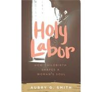 Holy Labor by Aubry G. Smith Aubry G. Smith (Auteur)