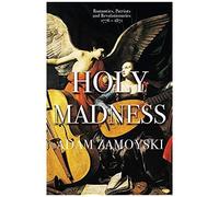 Holy Madness: Romantics, Patriots And Revolutionaries 1776-1871