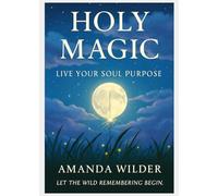 Holy Magic: Live Your Soul Purpose