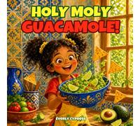 Holy Moly Guacamole!: A Funny Rhyming Picture Book with a Kid-Friendly Guacamole Recipe