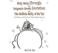 Holy Moly Hiccoughs Enigmatic Knotty Eructations by Sho K Ken N. O. Sho (Auteur)