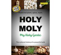 HOLY MOLY - My Holy Garlic: Medicinal plant, spice, myth. The cultural history of a powerful bulb.