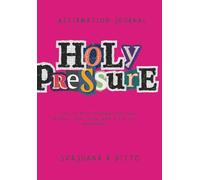 Holy Pressure Affirmation Journal: 31 Days of Rediscovering spiritual intimacy and living from a place of abundance