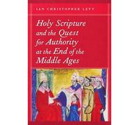 Holy Scripture And The Quest For Authority At The End Of The Middle Ages