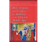 Holy Scripture And The Quest For Authority At The End Of The Middle Ages