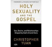 Holy Sexuality and the Gospel: Sex, Desire, and Relationships Shaped by God's Grand Story