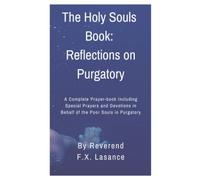 HOLY SOULS BOOK - Reflections on Purgatory. A Complete Prayer-book Including Special Prayers and Devotions in Behalf of the Poor Souls in Purgatory