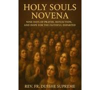 HOLY SOULS NOVENA: NINE DAYS OF PRAYER, REFLECTION, AND HOPE FOR THE FAITHFUL DEPARTED