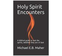 Holy Spirit Encounters: A Biblical Guide To Test The Spirits, Whether They Are Of God