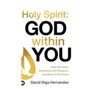 Holy Spirit: God Within You: Hear His Voice, Experience His Presence, and Move in His Power