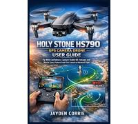 Holy Stone HS790 GPS Camera Drone User Guide: Fly With Confidence, Capture Stable 6K Footage, and Master Every Feature from First Launch to Advanced Flight