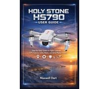 HOLY STONE HS790 USER GUIDE: Step-by-Step Guide to Flight Controls, GPS Features, Safety Modes, and Aerial Photos/Videos
