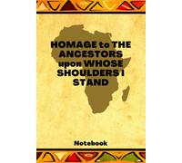 Homage To The Ancestors Upon Whose Shoulders I Stand: African Ancestor Themed Notebook