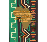 Homage To The Ancestors Upon Whose Shoulders I Stand: African Ancestor Themed Notebook