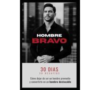 HOMBRE BRAVO: 30 desafíos para dejar de ser un hombre promedio y construir disciplina masculina real