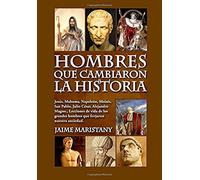 Hombres Que Cambiaron La Historia: Jesús, Mahoma, Napoleón, Moisés, San Pablo, Julio César, Alejandro Magno,, Lecciones De Vida De Los Grandes Hombres Que Forjaron Nuestra Sociedad.