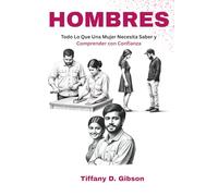 HOMBRES: Todo Lo Que Una Mujer Necesita Saber y Comprender con Confianza