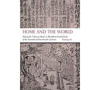 Home and the World: Editing the Glorious Ming in Woodblock-printed Books of the Sixteenth and Seventeenth Centuries