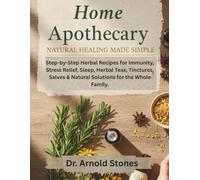 HOME APOTHECARY NATURAL HEALING MADE SIMPLE: Essential Step-by-Step Herbal Recipes for Immunity, Stress Relief, Sleep, Herbal Teas, Tinctures, Salves & Natural Solutions for the Whole Family.