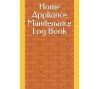 Home Appliance Maintenance Log Book: Track Repairs, Service Dates, and Costs for All Your Household Appliances