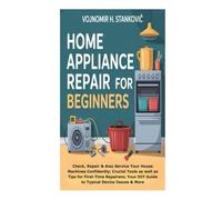 Home Appliance Repair for Beginners: Check, Repair &Also Service Your House Machines Confidently; Crucial Tools as well as Tips for First-Time Repairers; Your DIY Guide to Typical Device Issues & More
