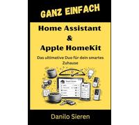 Home Assistant & Apple HomeKit: Das ultimative Duo für dein smartes Zuhause - Von der ersten Integration bis zur perfekten Automation