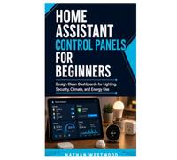 Home Assistant Control Panels for Beginners: Design Clean Dashboards for Lighting, Security, Climate, and Energy Use