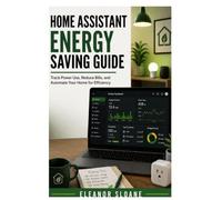 Home Assistant Energy Saving Guide: Track Power Use, Reduce Bills, and Automate Your Home for Efficiency