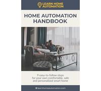 Home Automation Handbook: 9 easy-to-follow steps for your own comfortable, safe, and personalized smart home