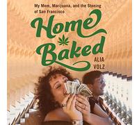 Home Baked: My Mom, Marijuana, and The Stoning of San Francisco [Import]