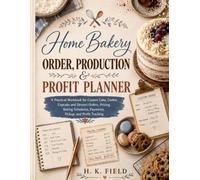 Home Bakery Order, Production & Profit Planner: A Practical Workbook for Custom Cake, Cookie, Cupcake and Dessert Orders, Pricing, Baking Schedules, Payments, Pickup, and Profit Tracking