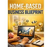 Home-Based Business Blueprint: A Beginner’s Guide to Start a Business from Home with Low Budget and Discover Proven Home-Based Business Ideas, Setup, Pricing, Marketing, and Get Customers Fast