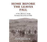 Home Before the Leaves Fall: A New History of the German Invasion of 1914.