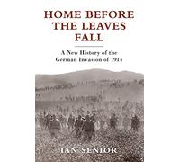 Home Before the Leaves Fall: A New History of the German Invasion of 1914.