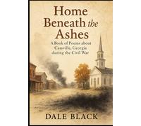 Home Beneath the Ashes: A book of Poems about Cassville, Georgia during the Civil War