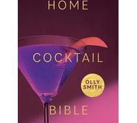 Home Bible des cocktails : Toutes les recettes de cocktails dont vous aurez besoin - Plus de 200 classiques et nouvelles inventions